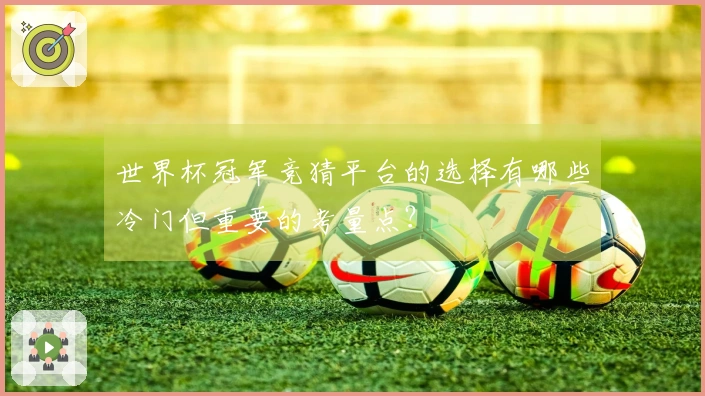 世界杯冠军竞猜平台的选择有哪些冷门但重要的考量点？
